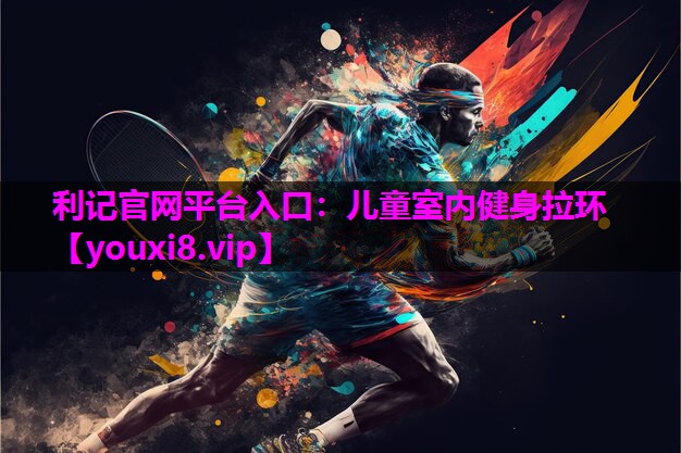 利记官网平台入口：儿童室内健身拉环