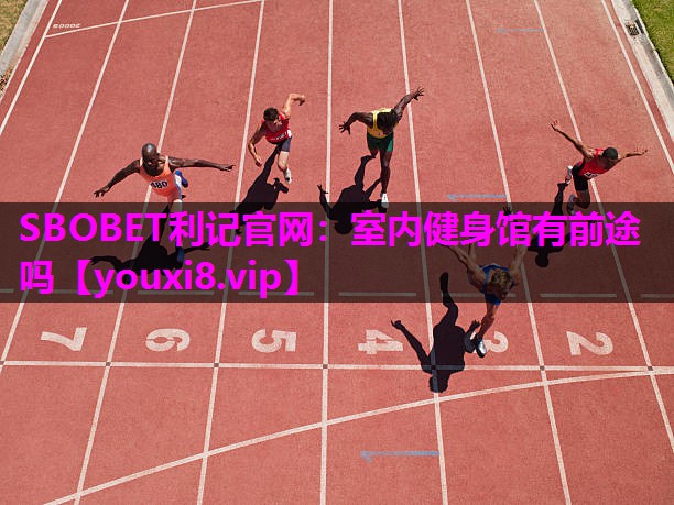 SBOBET利记官网：室内健身馆有前途吗