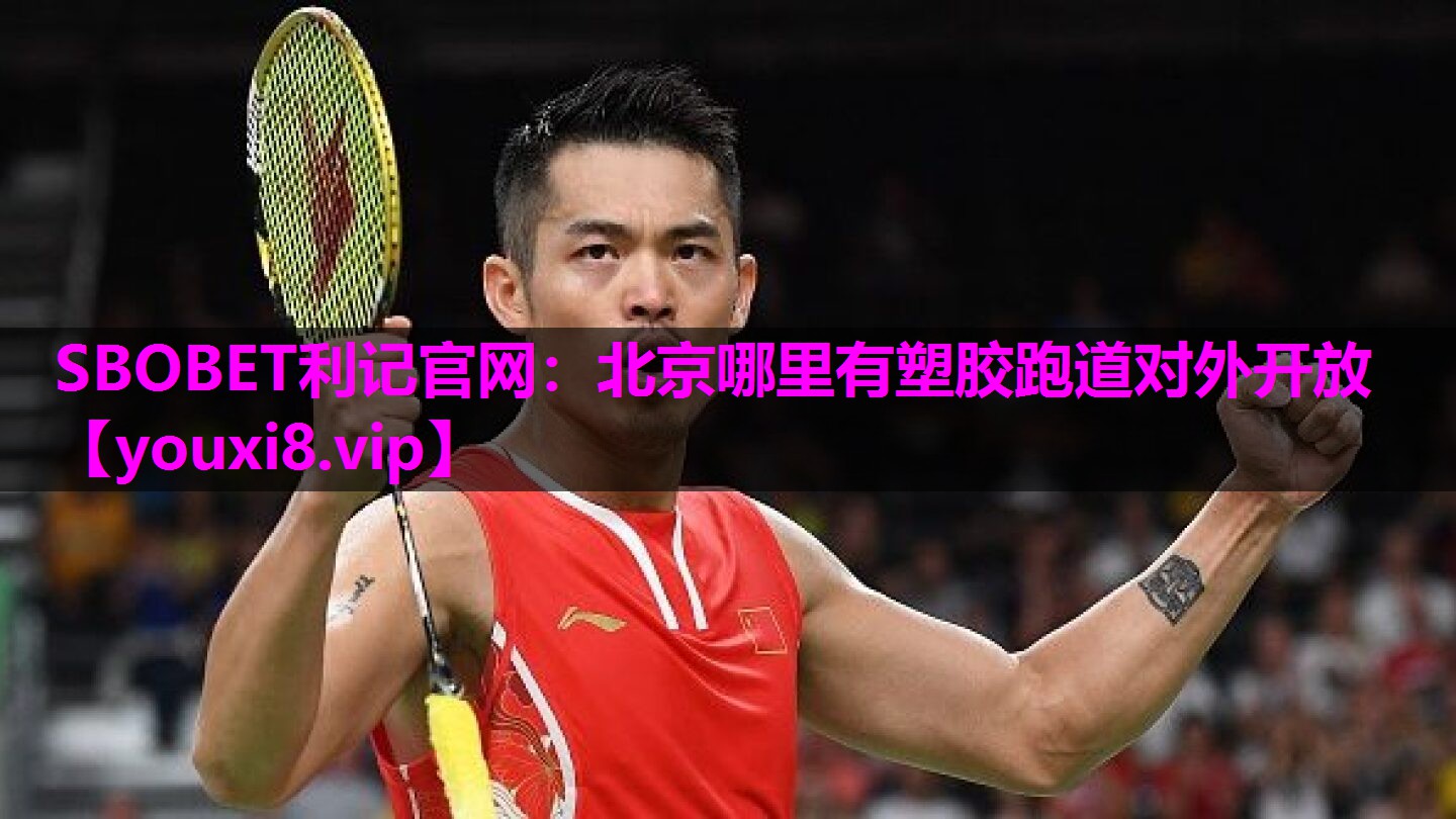 SBOBET利记官网：北京哪里有塑胶跑道对外开放