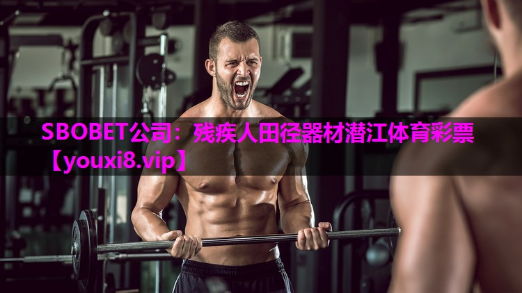 SBOBET公司：残疾人田径器材潜江体育彩票