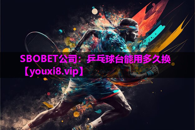 SBOBET公司：乒乓球台能用多久换