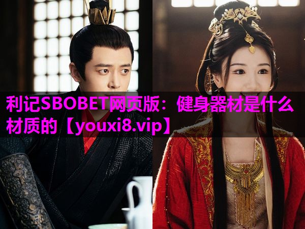 利记SBOBET网页版：健身器材是什么材质的