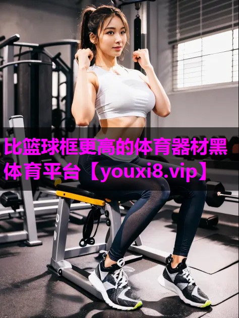 比篮球框更高的体育器材黑体育平台