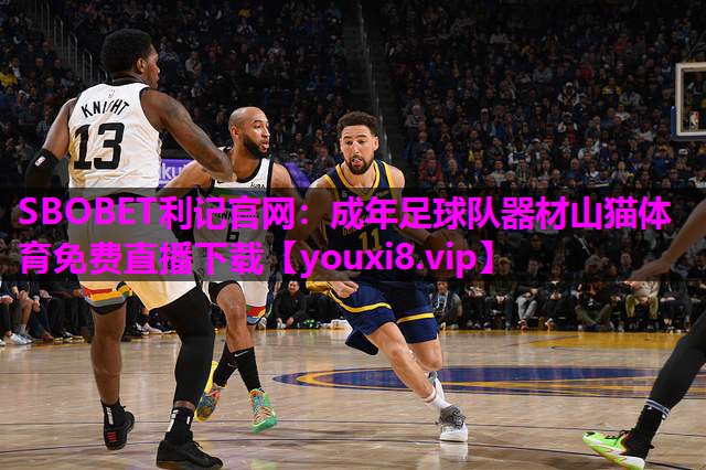 SBOBET利记官网：成年足球队器材山猫体育免费直播下载