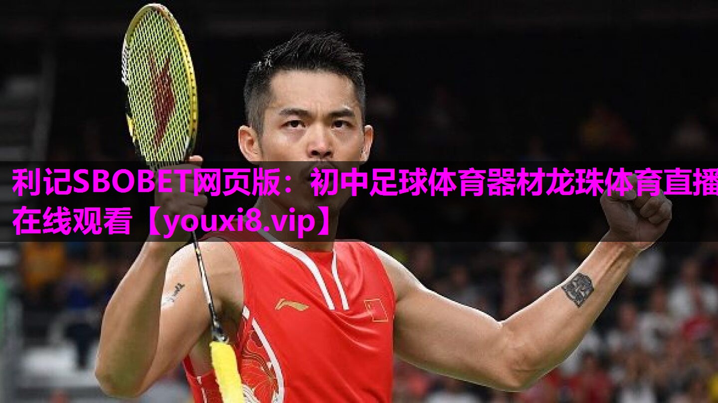 利记SBOBET网页版：初中足球体育器材龙珠体育直播在线观看