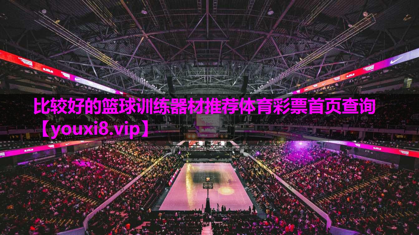 比较好的篮球训练器材推荐体育彩票首页查询