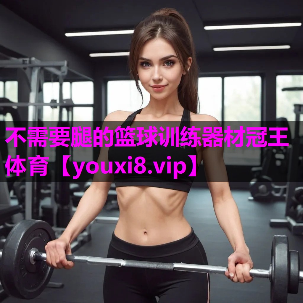 不需要腿的篮球训练器材冠王体育