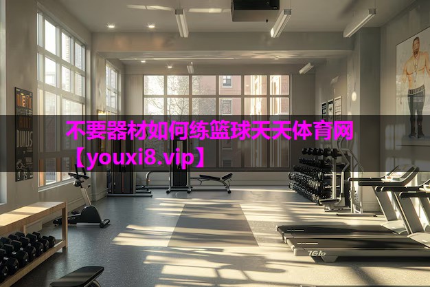 不要器材如何练篮球天天体育网