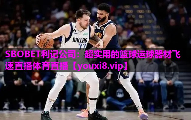 SBOBET利记公司：超实用的篮球运球器材飞速直播体育直播