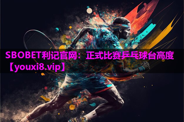 SBOBET利记官网：正式比赛乒乓球台高度