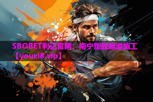 SBOBET利记官网：南宁塑胶跑道施工