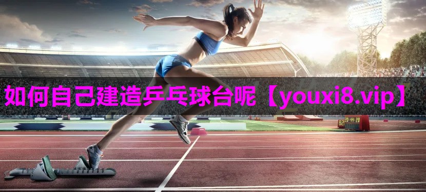 如何自己建造乒乓球台呢